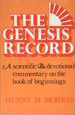 The Genesis Record A Scientific and Devotional Commentary on the Book of Beginnings....