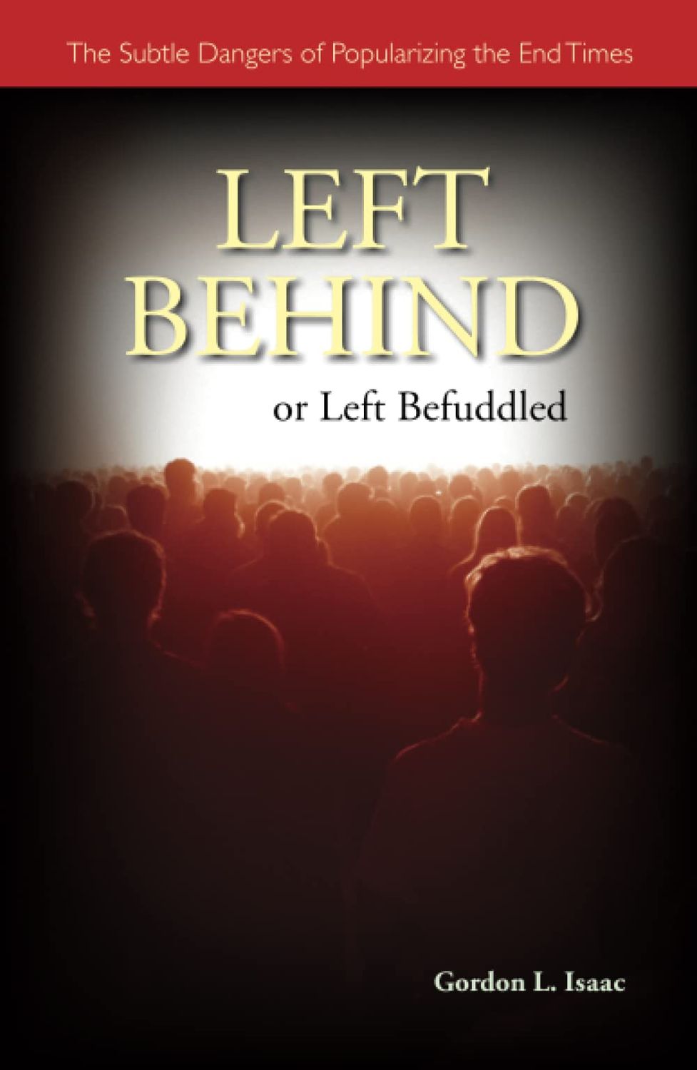 Left Behind Or Left Befuddled The Subtle Dangers of Popularizing the End Times..