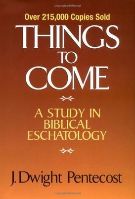 Things to Come: A Study in Biblical Eschatology..