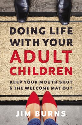 Doing Life with Your Adult Children Keep Your Mouth Shut and the Welcome Mat Out..