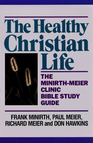 The Healthy Christian Life The Minirth-Meier Clinic Bible Study Guide..