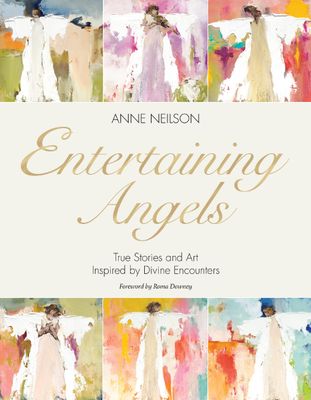 Entertaining Angels True Stories and Art Inspired by Divine Encounters..