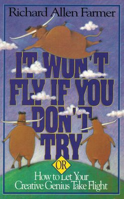 It Won't Fly If You Don't Try, Or, How to Let Your Creative Genius Take Flight..
