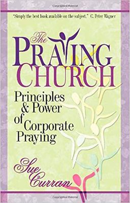 The Praying Church Principles and Power of Corporate Praying..