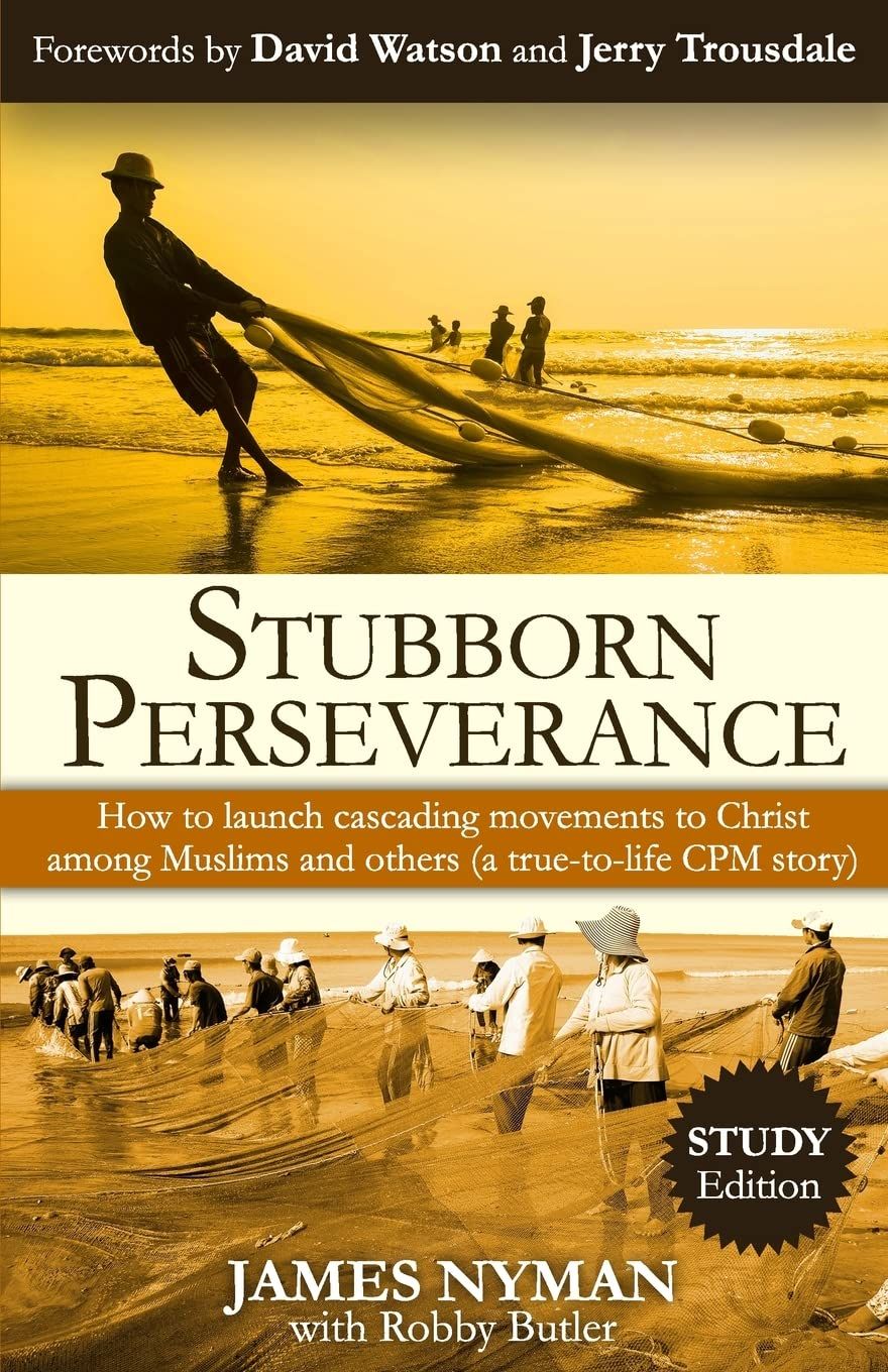 Stubborn Perseverance How to Launch Cascading Movements to Christ, Among Muslims and Others..