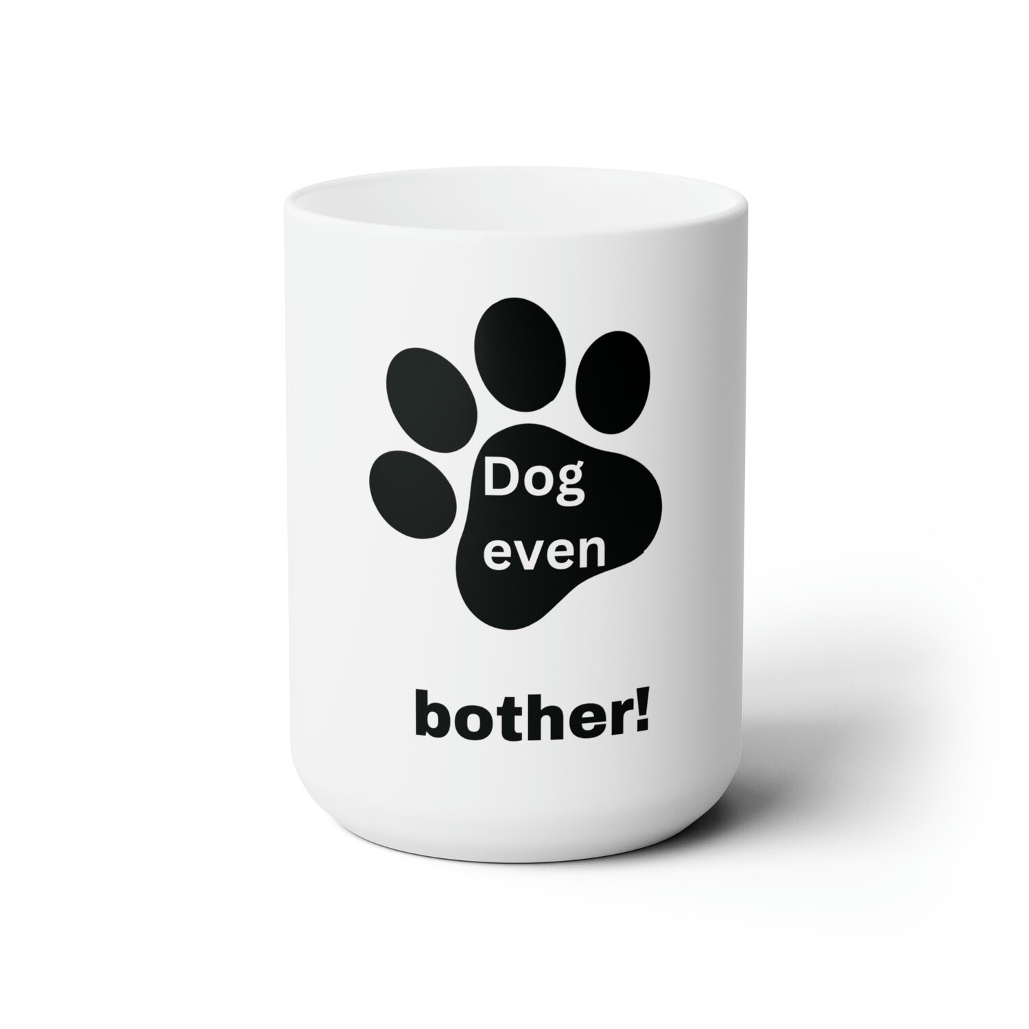Dog Coffee Mug "Dog even bother!"