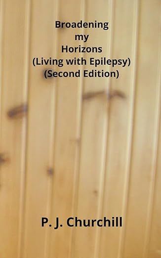 Broadening my Horizons - Living with Epilepsy (Second Edition) Broadening my Horizons - Living with Epilepsy (Second Edition)