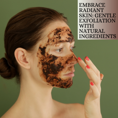 Embrace Radiant Skin: Gentle Exfoliation with Natural Ingredients