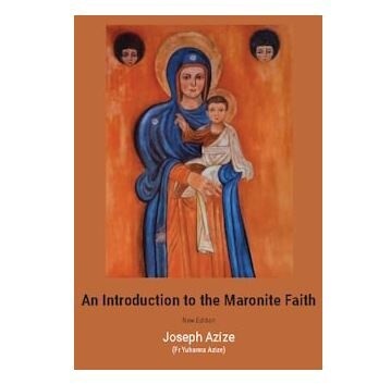 An Introduction to the Maronite Faith (New Edition) Fr Joseph Azize