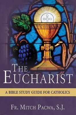 The Eucharist : A Bible Study Guide for Catholics