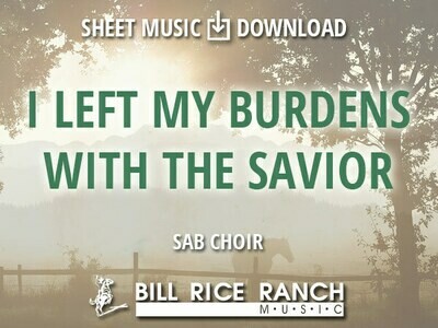 I Left My Burdens With the Savior - SAB