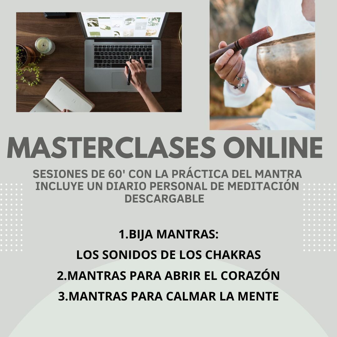 MASTERCLASS DE 60&#39;.
1.BIJA MANTRAS EL SONIDO DE LOS CHAKRAS.
2. MANTRAS PARA ABRIR EL CORAZÓN. 3. MANTRAS PARA CALMAR LA MENTE.