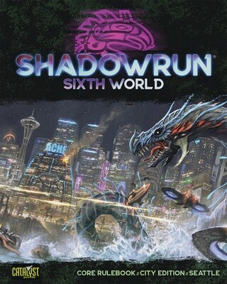 SHADOWRUN Sixth World - Core Rulebook - Seattle Edition