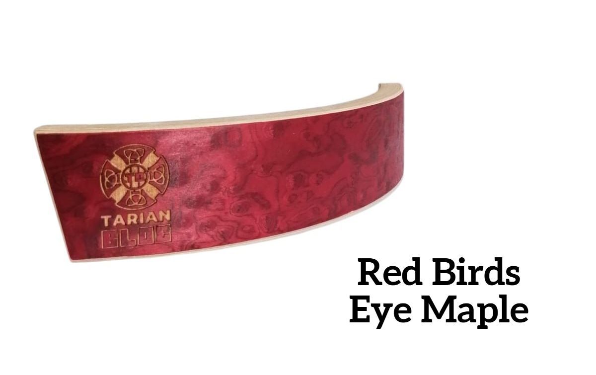 Tarian BLOC Red Birds Eye Maple (Discontinued)