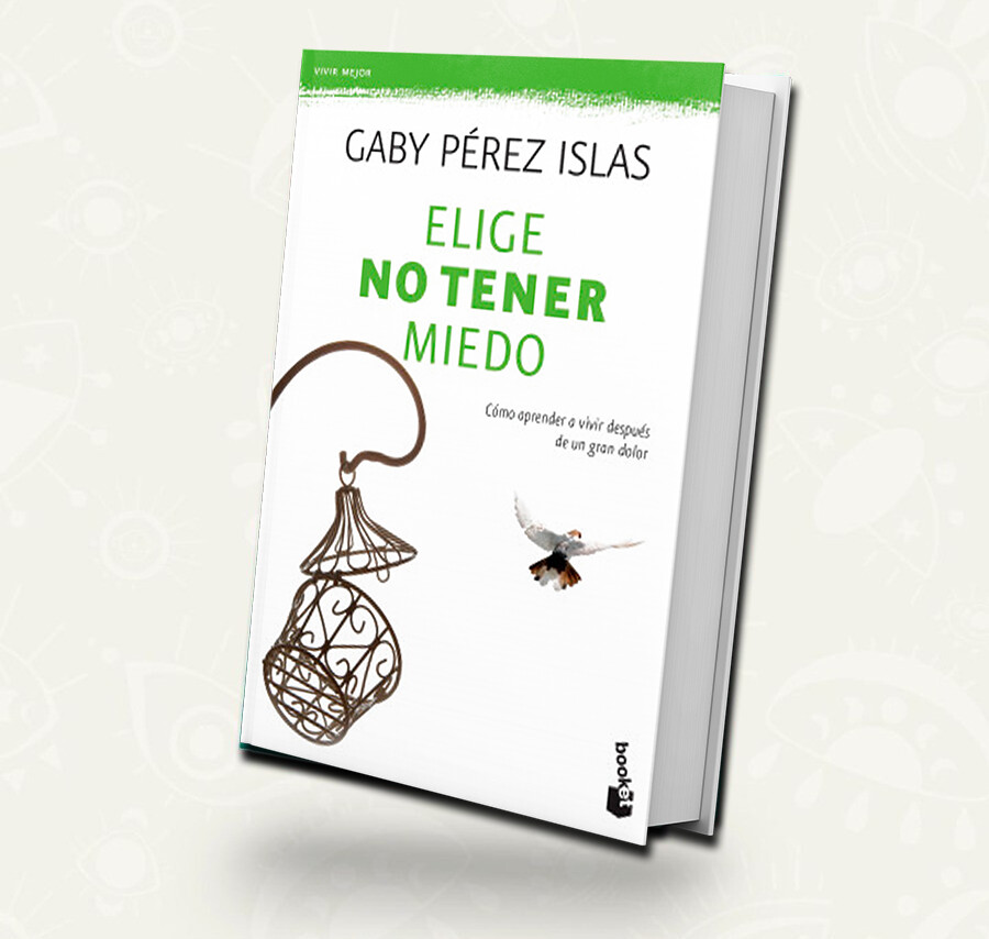 Elige no tener miedo/ Gaby Pérez Islas