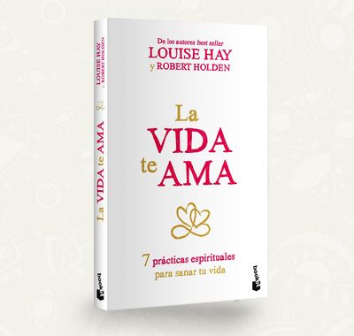 La vida te ama - 7 practicas espirituales para sanar tu vida / Louise Hay
