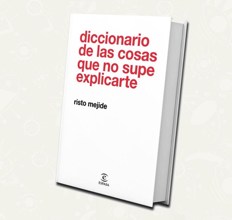 Diccionario de las cosas que no supe explicarte/ Risto Mejide