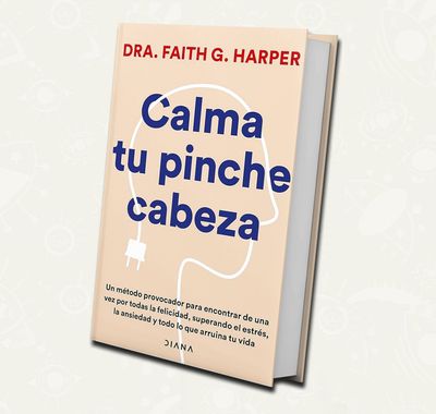 Calma tu pinche cabeza | Dra. Faith G. Harper Calma tu pinche cabeza | Dra. Faith G. Harper