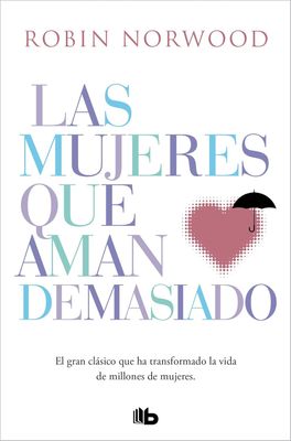 Las Mujeres que Aman Demasiado | DEBOLSILLO | Robin Norwood Las Mujeres que Aman Demasiado | DEBOLSILLO | Robin Norwood