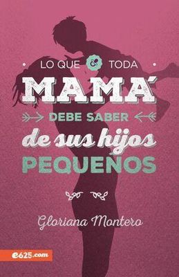 Lo que Toda Mamá Debe Saber de sus Hijos Pequeños | Gloriana Montero Lo que Toda Mamá Debe Saber de sus Hijos Pequeños | Gloriana Montero