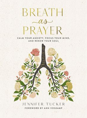 Breath as Prayer: Calm Your Anxiety, Focus Your Mind, and Renew Your Soul | Jennifer Tucker | Tapa Dura Breath as Prayer: Calm Your Anxiety, Focus Your Mind, and Renew Your Soul | Jennifer Tucker | Tapa Dura
