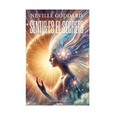 Sentir es el Secreto: El Arte de Manifestar tus Deseos | Neville Goddard Sentir es el Secreto: El Arte de Manifestar tus Deseos | Neville Goddard