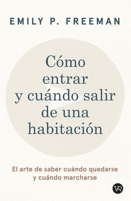Como Entrar y Cuándo Salir de una Habitacion | Emily P. Freeman Como Entrar y Cuándo Salir de una Habitacion | Emily P. Freeman