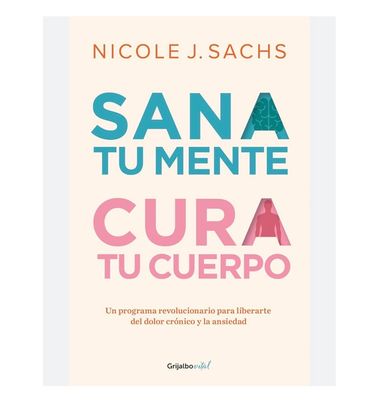 Sana tu mente cura tu cuerpo | Nicole J. Sachs Sana tu mente cura tu cuerpo | Nicole J. Sachs