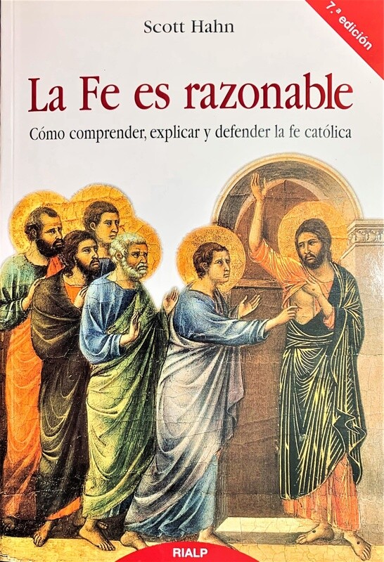 La Fe es Razonable: Como Entender, Explicar y Defenderla Fe Católica