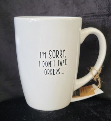 Mug - &quot;I&#39;m sorry I don&#39;t take orders&quot;