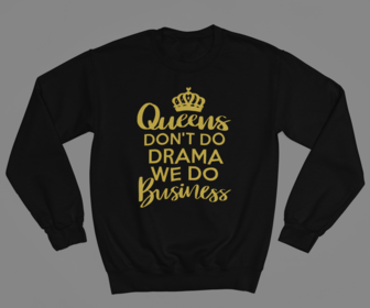 Queens Do Business, Not Drama-Sweatshirt(No Hood)