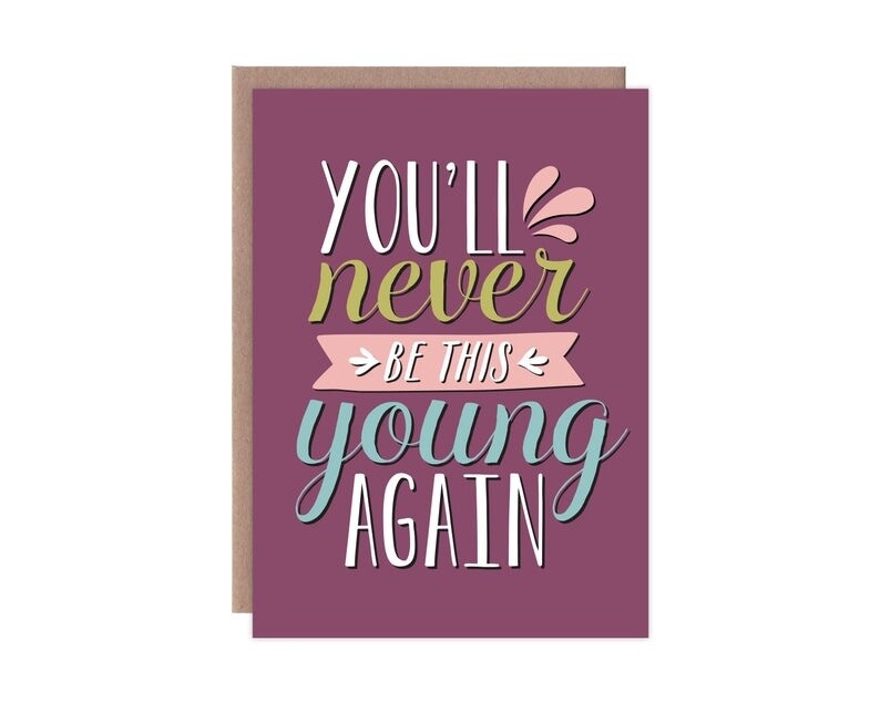 You&#39;ll Never Be This Young Again Birthday Card