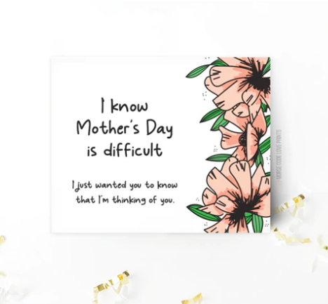 I know mother&#39;s day is difficult