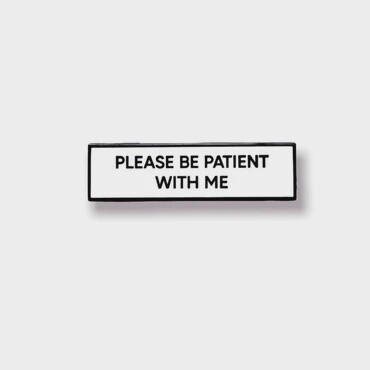 Please Be Patient With Me Pin