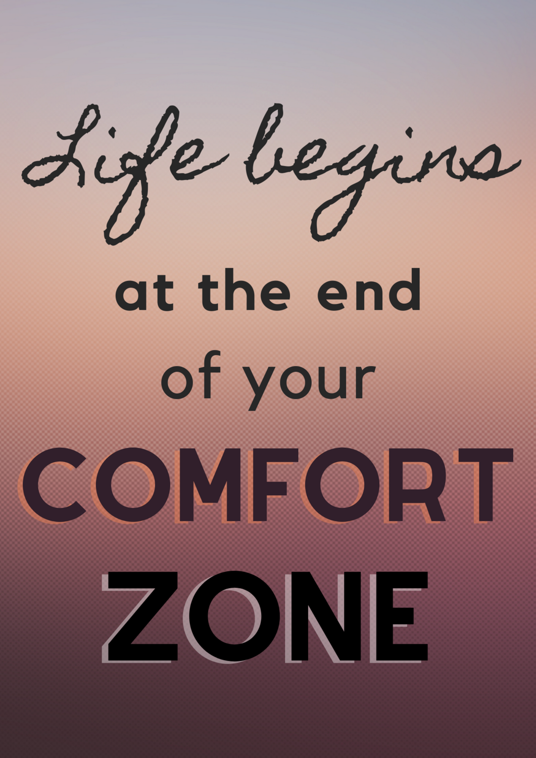 Life begins at the end of your comfort zone