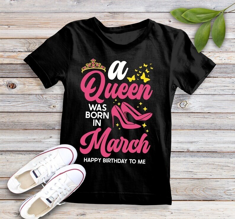 A Queen Was Born In March Happy Birthday To Me Birth Month T-Shirt Gift