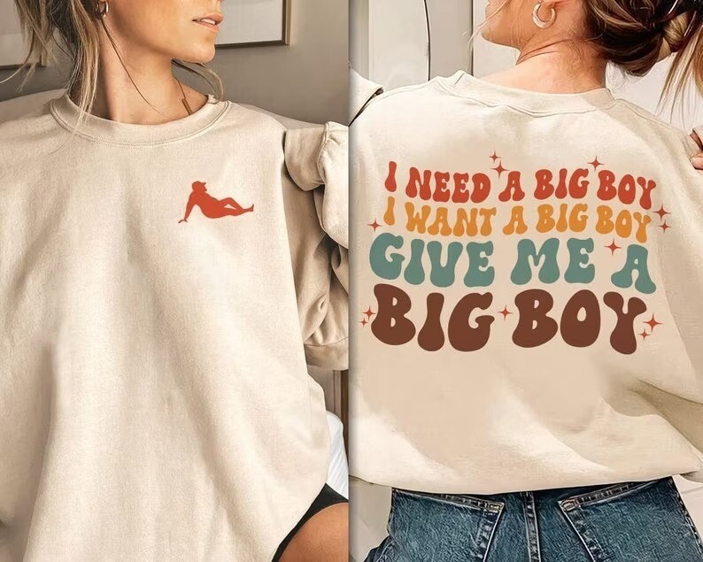 I Need A Big Boy Sweatshirt | I Want A Big Boy Shirt | I Need A Big Boy | Sweatshirt | Funny Quote | Adult Humor | Big Boy | Trendy Shirt