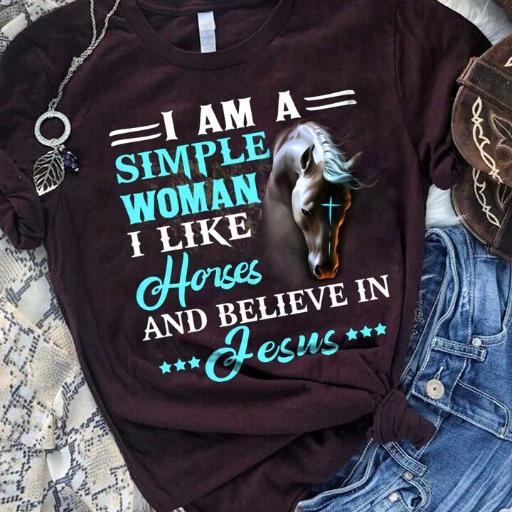 I Am A Simple Woman I Like Horses And I Believe In Jesus Shirt