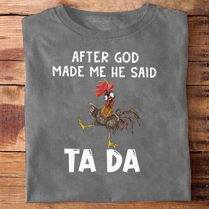 After God Made Me He Said Ta Da Chicken T Shirt