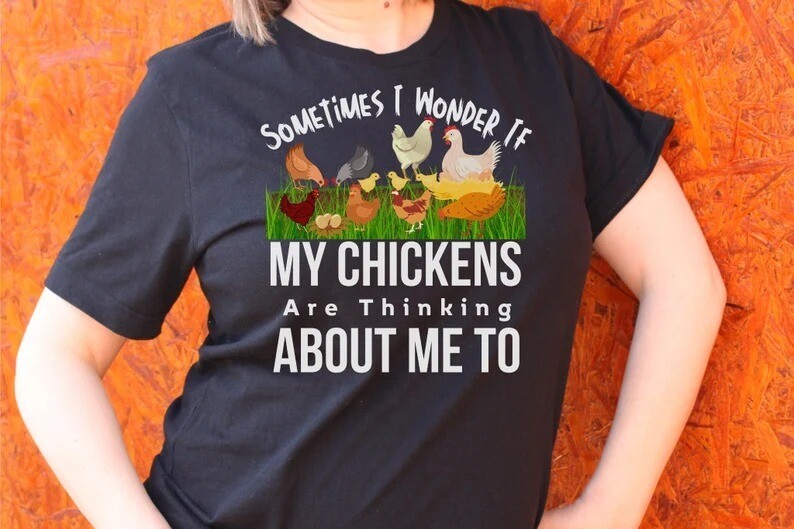 Sometimes I Wonder if my Chickens Think About Me Too? T-Shirt