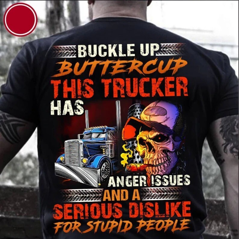 Buck Up Buttercup This Trucker Has Anger Issues And A Serious Dislike For Stupid People T-Shirt