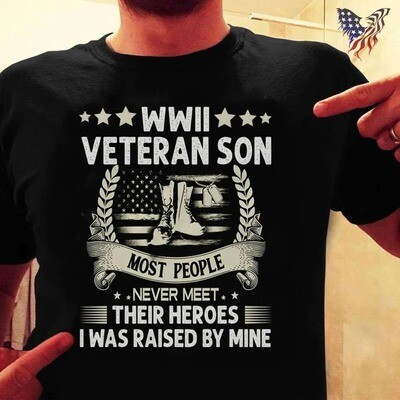 Veteran Son Shirt, WWii Veteran Son Most People Never Meet Their Heroes I Was Raised By Mine T-shirt
