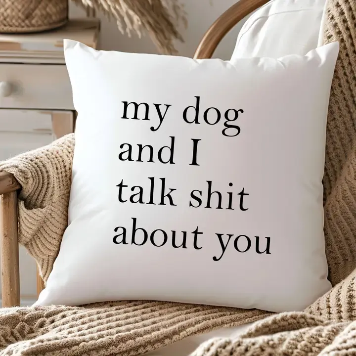Pillow My Dog & I Talk Shit About You