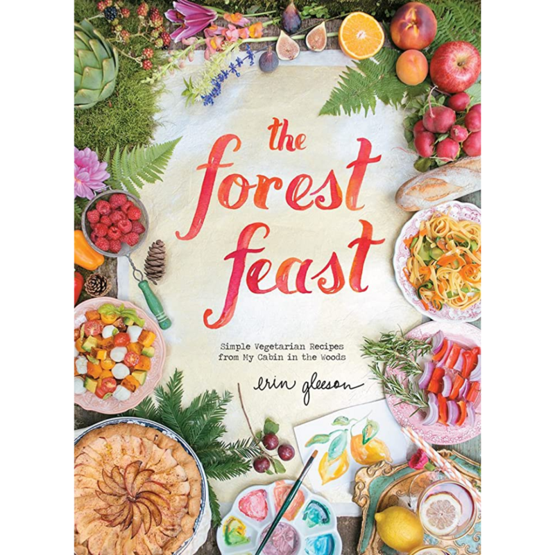 Forest Feast: Simple Vegetarian Recipes From My Cabin In The Woods