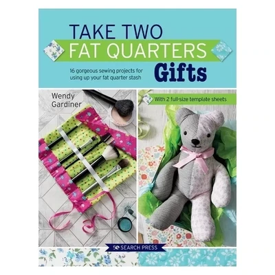 Take Two Fat Quarters: Gifts - 16 progetti di cucito creativo usando fat quarter by Wendy Gardiner