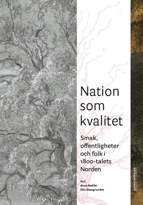 Nation som kvalitet. Smak, offentligheter och folk i 1800-talets Norden. Eds. Anna Bohlin, Elin Stengrundet.