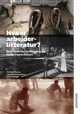 Hva er arbeiderlitteratur? Begrepsbruk,kartlegging og forskningstradisjon. Red. Christine Hamm, Ingrid Nestås Mathisen, Anemari Neple. 2018.