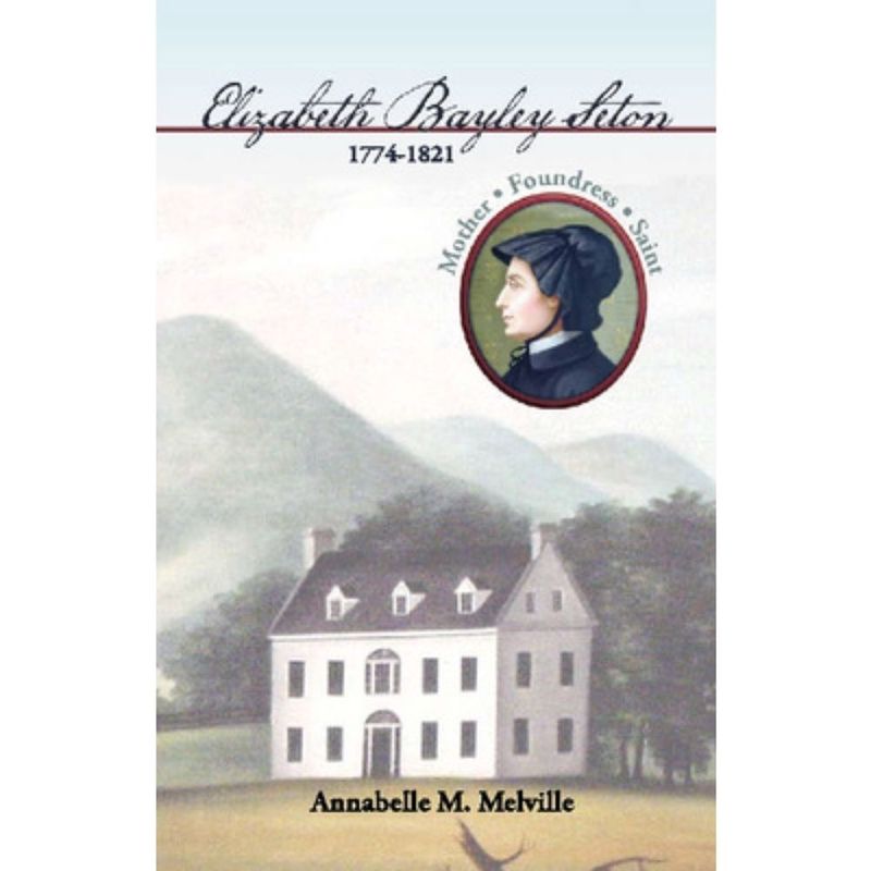 Elizabeth Bayley Seton:  Mother, Foundress, Saint