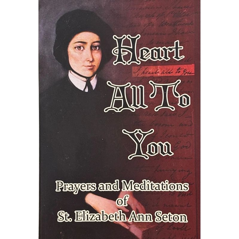 Heart All To You: Prayers &amp; Meditations of St. Elizabeth Ann Seton