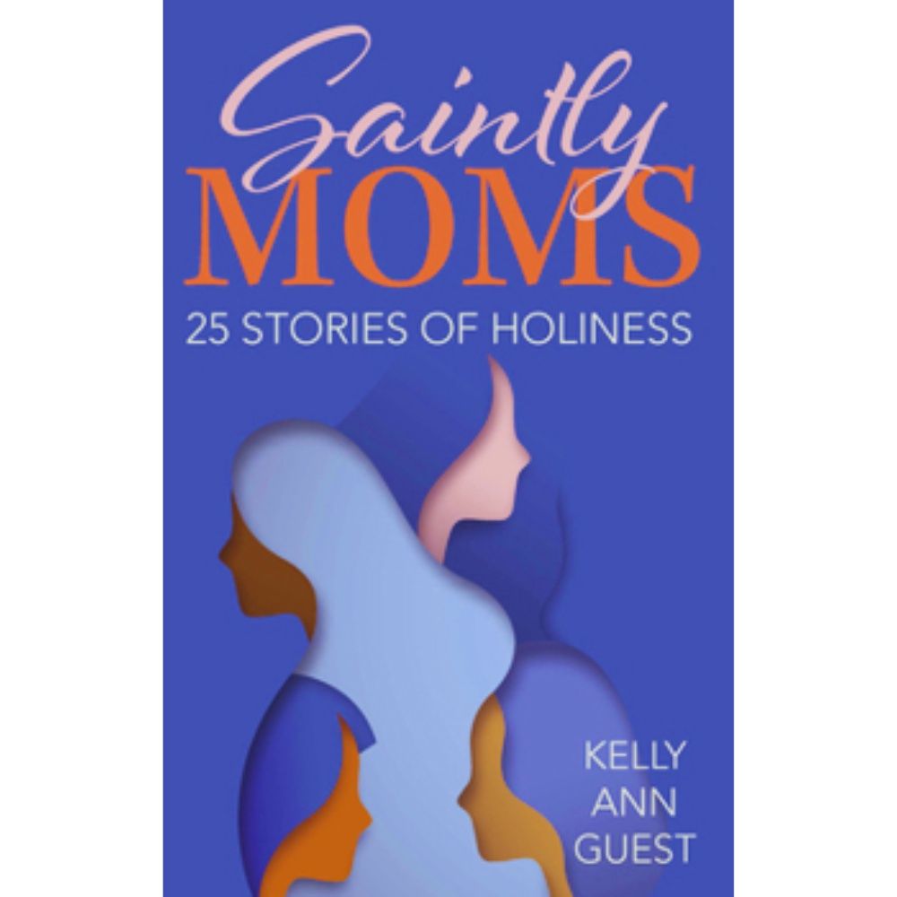 Saintly Moms: 25 Stories of Holiness